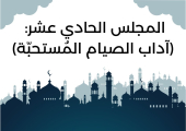 المجلس الحادي عشر من مجالس شَهر رمضان (آداب الصيام المُستحبّة)
